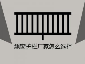 飄窗護欄廠家怎么選擇？